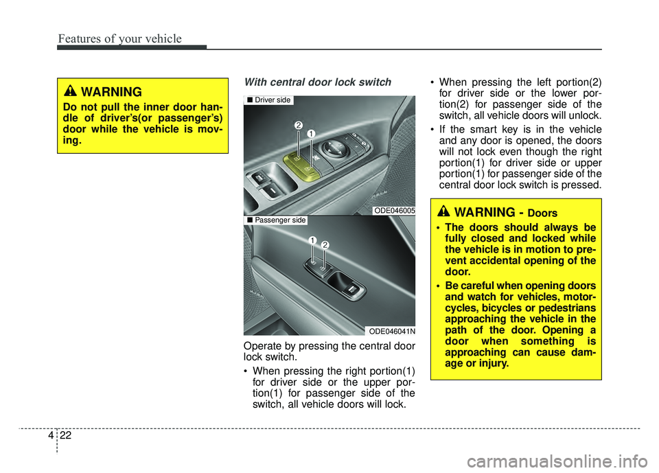 KIA NIRO 2017  Owners Manual Features of your vehicle
22
4
With central door lock switch
Operate by pressing the central door
lock switch.
 When pressing the right portion(1)
for driver side or the upper por-
tion(1) for passenge