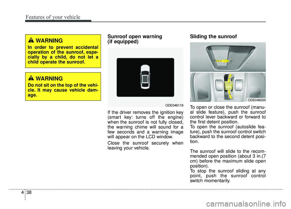 KIA NIRO 2017  Owners Manual Features of your vehicle
38
4
Sunroof open warning 
(if equipped)
If the driver removes the ignition key
(smart key: turns off the engine)
when the sunroof is not fully closed,
the warning chime will 