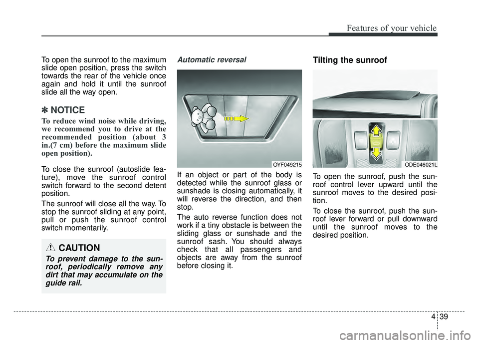 KIA NIRO 2017  Owners Manual 439
Features of your vehicle
To open the sunroof to the maximum
slide open position, press the switch
towards the rear of the vehicle once
again and hold it until the sunroof
slide all the way open.
