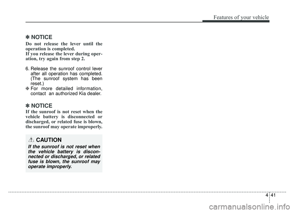 KIA NIRO 2017  Owners Manual 441
Features of your vehicle
✽
✽NOTICE
Do not release the lever until the
operation is completed.
If you release the lever during oper-
ation, try again from step 2.
6. Release the sunroof control