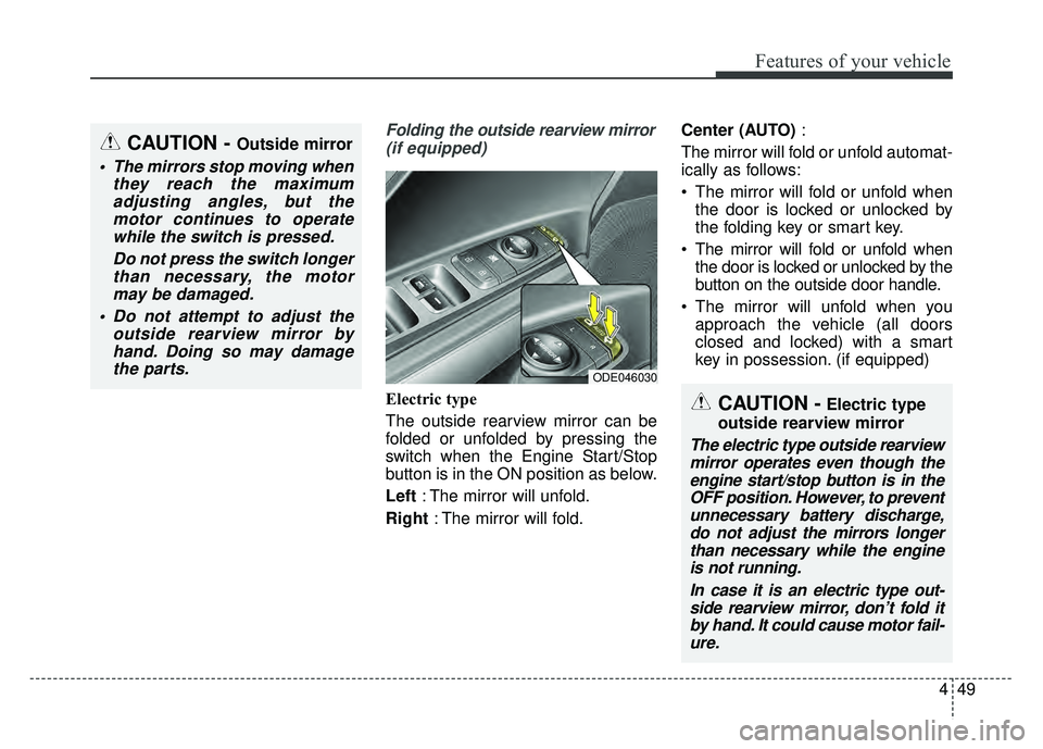 KIA NIRO 2017 Owners Manual 449
Features of your vehicle
Folding the outside rearview mirror(if equipped)
Electric type
The outside rearview mirror can be
folded or unfolded by pressing the
switch when the Engine Start/Stop
butt KIA NIRO 2017 Owners Manual 449
Features of your vehicle
Folding the outside rearview mirror(if equipped)
Electric type
The outside rearview mirror can be
folded or unfolded by pressing the
switch when the Engine Start/Stop
butt