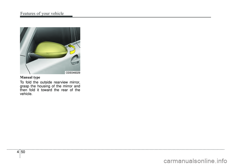 KIA NIRO 2017 Owners Manual Features of your vehicle
50
4
Manual type
To fold the outside rearview mirror,
grasp the housing of the mirror and
then fold it toward the rear of the
vehicle.
ODE046029 KIA NIRO 2017 Owners Manual Features of your vehicle
50
4
Manual type
To fold the outside rearview mirror,
grasp the housing of the mirror and
then fold it toward the rear of the
vehicle.
ODE046029