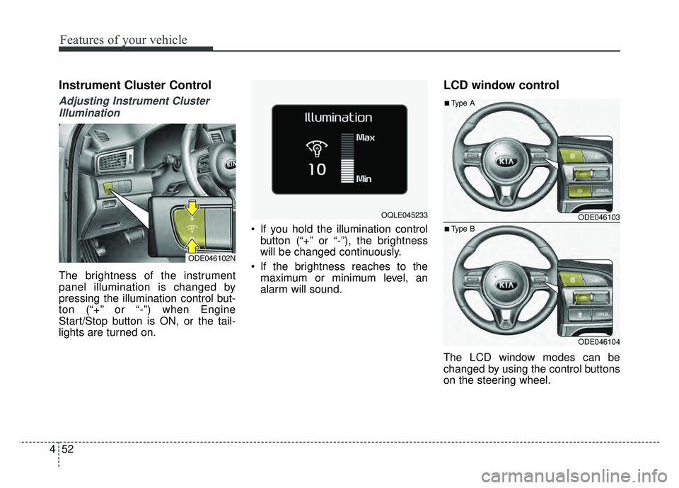 KIA NIRO 2017 Owners Manual Features of your vehicle
52
4
Instrument Cluster Control
Adjusting Instrument Cluster
Illumination
The brightness of the instrument
panel illumination is changed by
pressing the illumination control b KIA NIRO 2017 Owners Manual Features of your vehicle
52
4
Instrument Cluster Control
Adjusting Instrument Cluster
Illumination
The brightness of the instrument
panel illumination is changed by
pressing the illumination control b