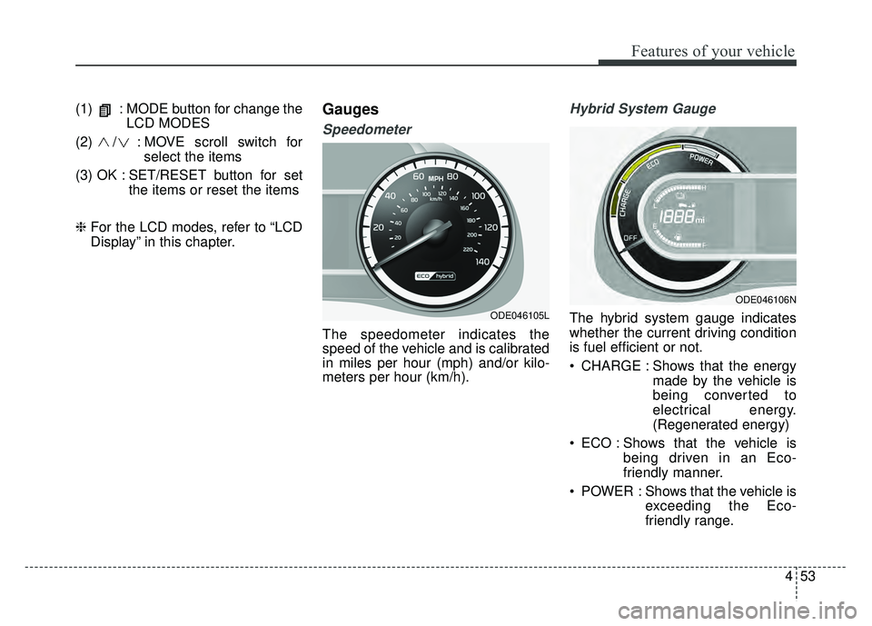 KIA NIRO 2017 Owners Manual 453
Features of your vehicle
(1) : MODE button for change theLCD MODES
(2) / : MO VE scroll switch for
select the items
(3) OK : SET/RESET button for set the items or reset the items
❈ For the L KIA NIRO 2017 Owners Manual 453
Features of your vehicle
(1) : MODE button for change theLCD MODES
(2) / : MO VE scroll switch for
select the items
(3) OK : SET/RESET button for set the items or reset the items
❈ For the L