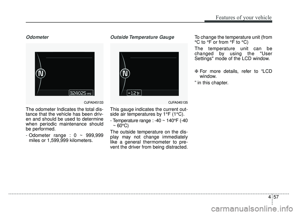 KIA NIRO 2017 Owners Manual 457
Features of your vehicle
Odometer
The odometer Indicates the total dis-
tance that the vehicle has been driv-
en and should be used to determine
when periodic maintenance should
be performed.
- Od KIA NIRO 2017 Owners Manual 457
Features of your vehicle
Odometer
The odometer Indicates the total dis-
tance that the vehicle has been driv-
en and should be used to determine
when periodic maintenance should
be performed.
- Od