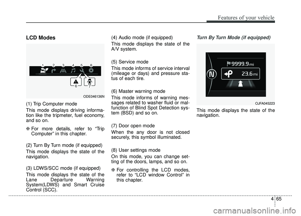 KIA NIRO 2017  Owners Manual 465
Features of your vehicle
LCD Modes
(1) Trip Computer mode
This mode displays driving informa-
tion like the tripmeter, fuel economy,
and so on.
❈For more details, refer to “Trip
Computer” in
