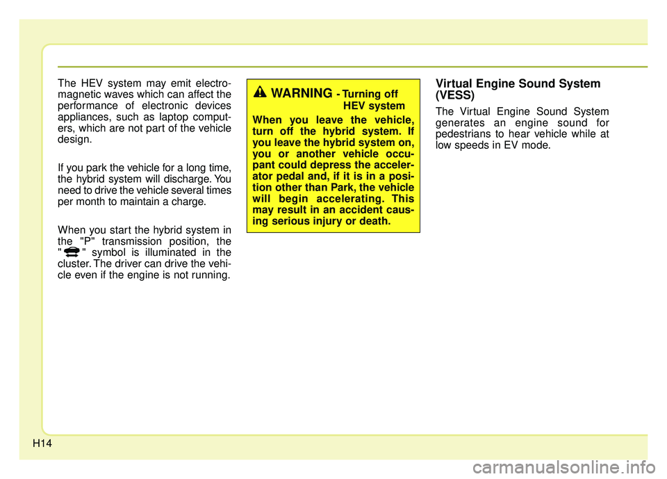 KIA NIRO 2017  Owners Manual H14
The HEV system may emit electro-
magnetic waves which can affect the
performance of electronic devices
appliances, such as laptop comput-
ers, which are not part of the vehicle
design.
If you park