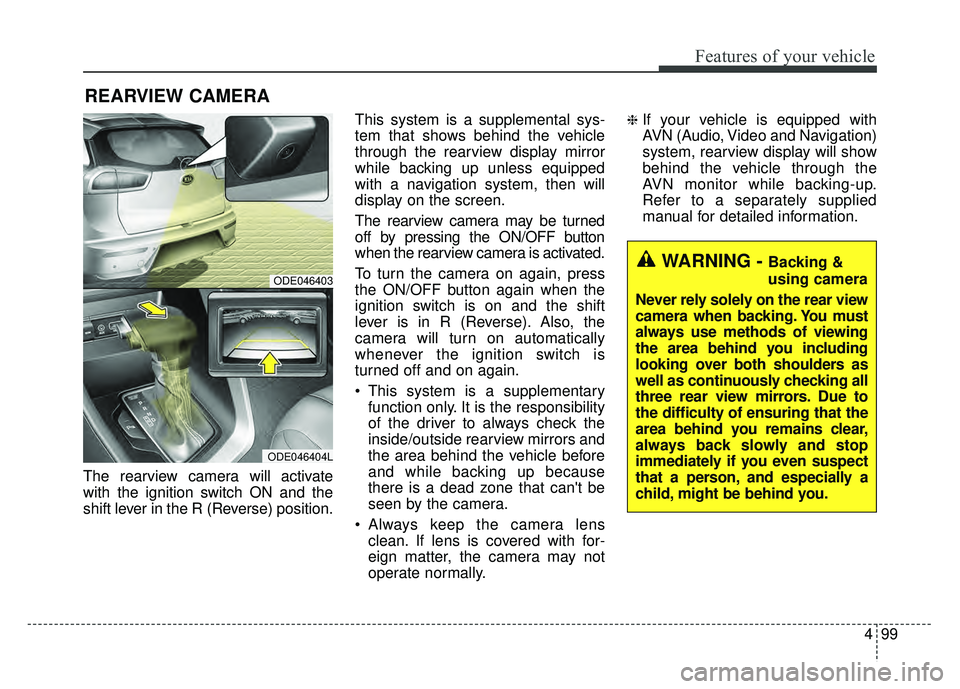 KIA NIRO 2017 Owners Manual 499
Features of your vehicle
The rearview camera will activate
with the ignition switch ON and the
shift lever in the R (Reverse) position.This system is a supplemental sys-
tem that shows behind the KIA NIRO 2017 Owners Manual 499
Features of your vehicle
The rearview camera will activate
with the ignition switch ON and the
shift lever in the R (Reverse) position.This system is a supplemental sys-
tem that shows behind the