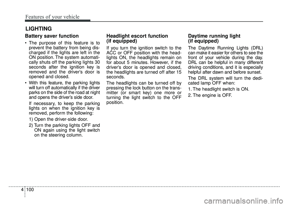 KIA NIRO 2017 Owners Manual Features of your vehicle
100
4
Battery saver function
The purpose of this feature is to
prevent the battery from being dis-
charged if the lights are left in the
ON position. The system automati-
cal KIA NIRO 2017 Owners Manual Features of your vehicle
100
4
Battery saver function
The purpose of this feature is to
prevent the battery from being dis-
charged if the lights are left in the
ON position. The system automati-
cal