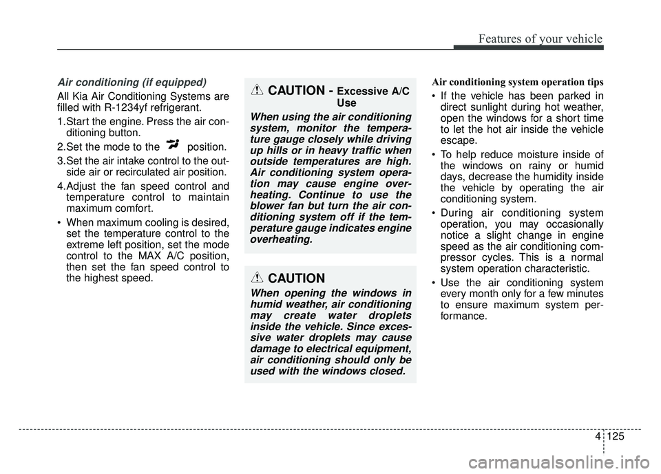 KIA NIRO 2017  Owners Manual 4125
Features of your vehicle
Air conditioning (if equipped) 
All Kia Air Conditioning Systems are
filled with R-1234yf refrigerant.
1.Start the engine. Press the air con-ditioning button.
2.Set the m