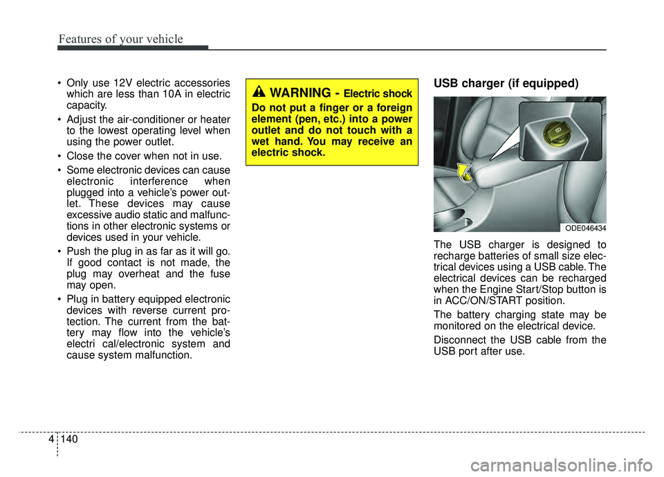 KIA NIRO 2017  Owners Manual Features of your vehicle
140
4
 Only use 12V electric accessories
which are less than 10A in electric
capacity.
 Adjust the air-conditioner or heater to the lowest operating level when
using the power