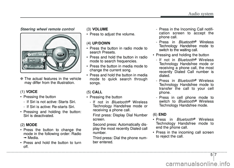KIA NIRO 2017 Owners Manual Audio system
75
Steering wheel remote control
❈The actual features in the vehicle
may differ from the illustration.
(1) VOICE
Pressing the button - If Siri is not active: Starts Siri.
- If Siri is KIA NIRO 2017 Owners Manual Audio system
75
Steering wheel remote control
❈The actual features in the vehicle
may differ from the illustration.
(1) VOICE
Pressing the button - If Siri is not active: Starts Siri.
- If Siri is