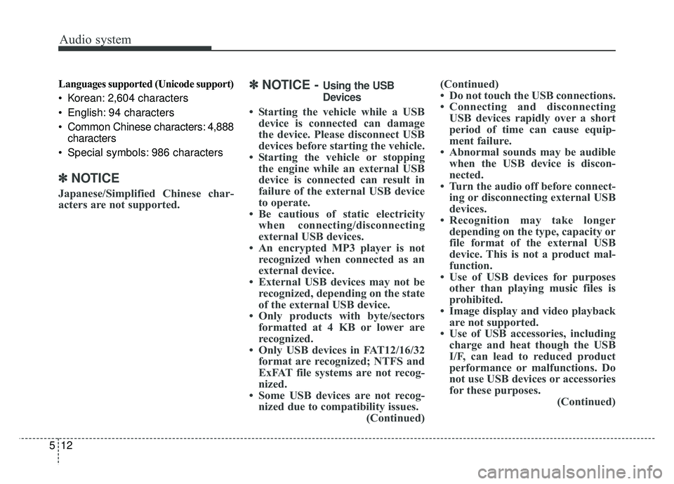KIA NIRO 2017  Owners Manual Audio system
512Languages supported (Unicode support)
 Korean: 2,604 characters
 English: 94 characters
 Common Chinese characters: 4,888
characters
 Special symbols: 986 characters
✽ ✽ NOTICE
Jap
