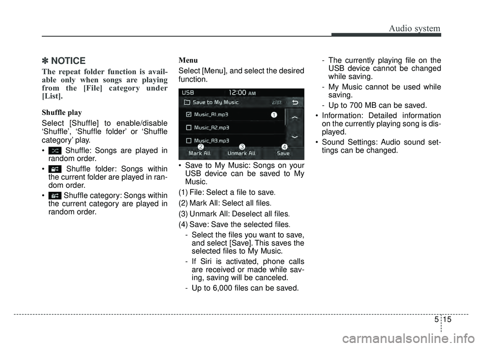 KIA NIRO 2017  Owners Manual Audio system
15
5
✽
✽
NOTICE
The repeat folder function is avail-
able only when songs are playing
from the [File] category under
[List].
Shuffle play
Select [Shuffle] to enable/disable
‘Shuffle