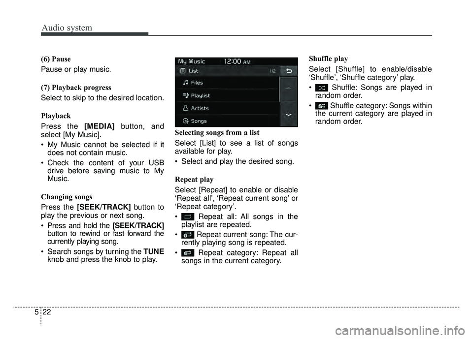 KIA NIRO 2017  Owners Manual Audio system
522(6) Pause
Pause or play music.
(7) Playback progress
Select to skip to the desired location.
Playback
Press the [MEDIA]
button, and
select [My Music].
 My Music cannot be selected if i