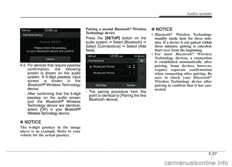 KIA NIRO 2017 Owners Manual Audio system
27
5
4-2. For devices that require passkey
confirmation, the following
screen is shown on the audio
system. A 6-digit passkey input
screen is shown in the
Bluetooth®Wireless Technology
d KIA NIRO 2017 Owners Manual Audio system
27
5
4-2. For devices that require passkey
confirmation, the following
screen is shown on the audio
system. A 6-digit passkey input
screen is shown in the
Bluetooth®Wireless Technology
d