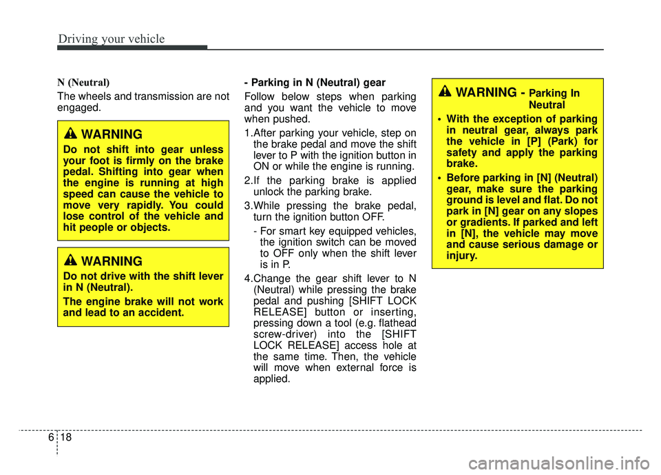 KIA NIRO 2017  Owners Manual Driving your vehicle
18
6
N (Neutral) 
The wheels and transmission are not
engaged. - Parking in N (Neutral) gear
Follow below steps when parking
and you want the vehicle to move
when pushed.
1.After 