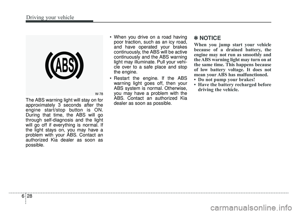 KIA NIRO 2017 Owners Manual Driving your vehicle
28
6
The ABS warning light will stay on for
approximately 3 seconds after the
engine start/stop button is ON.
During that time, the ABS will go
through self-diagnosis and the ligh KIA NIRO 2017 Owners Manual Driving your vehicle
28
6
The ABS warning light will stay on for
approximately 3 seconds after the
engine start/stop button is ON.
During that time, the ABS will go
through self-diagnosis and the ligh