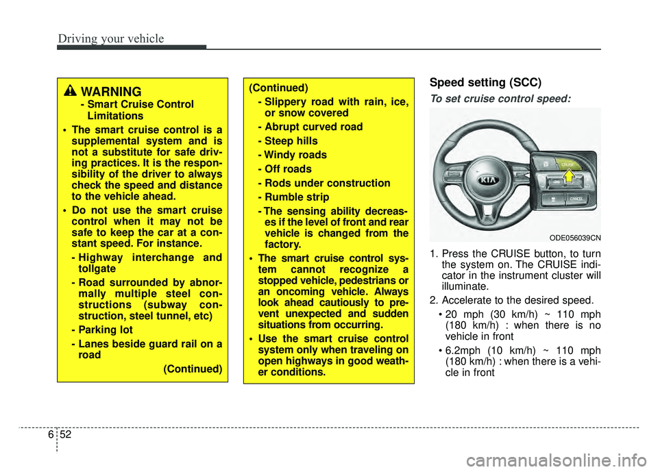 KIA NIRO 2017  Owners Manual Driving your vehicle
52
6
Speed setting (SCC)
To set cruise control speed:
1. Press the CRUISE button, to turn
the system on. The CRUISE indi-
cator in the instrument cluster will
illuminate.
2. Accel