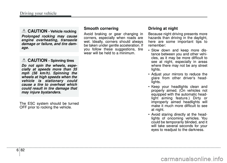 KIA NIRO 2017  Owners Manual Driving your vehicle
82
6
The ESC system should be turned
OFF prior to rocking the vehicle.
Smooth cornering
Avoid braking or gear changing in
corners, especially when roads are
wet. Ideally, corners 