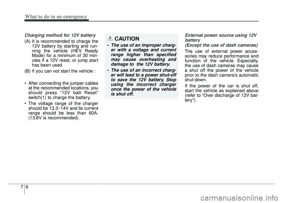 KIA NIRO 2017  Owners Manual What to do in an emergency
67
Charging method for 12V battery
(A) It is recommended to charge the12V battery by starting and run-
ning the vehicle (HEV Ready
Mode) for a minimum of 30 min-
utes if a 1