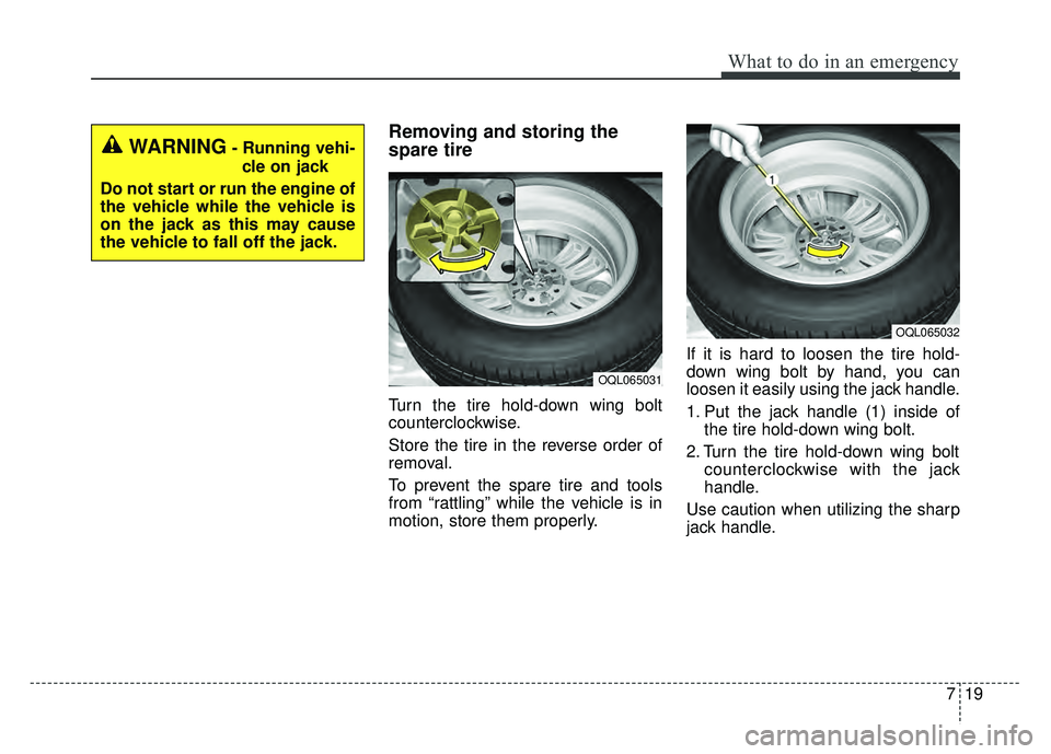 KIA NIRO 2017  Owners Manual 719
What to do in an emergency
Removing and storing the
spare tire
Turn the tire hold-down wing bolt
counterclockwise.
Store the tire in the reverse order of
removal.
To prevent the spare tire and too