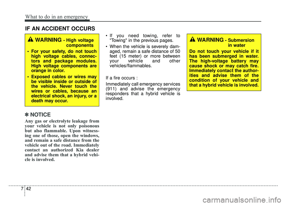 KIA NIRO 2017  Owners Manual What to do in an emergency
42
7
IF AN ACCIDENT OCCURS
✽
✽ NOTICE
Any gas or electrolyte leakage from
your vehicle is not only poisonous
but also flammable. Upon witness-
ing one of those, open the