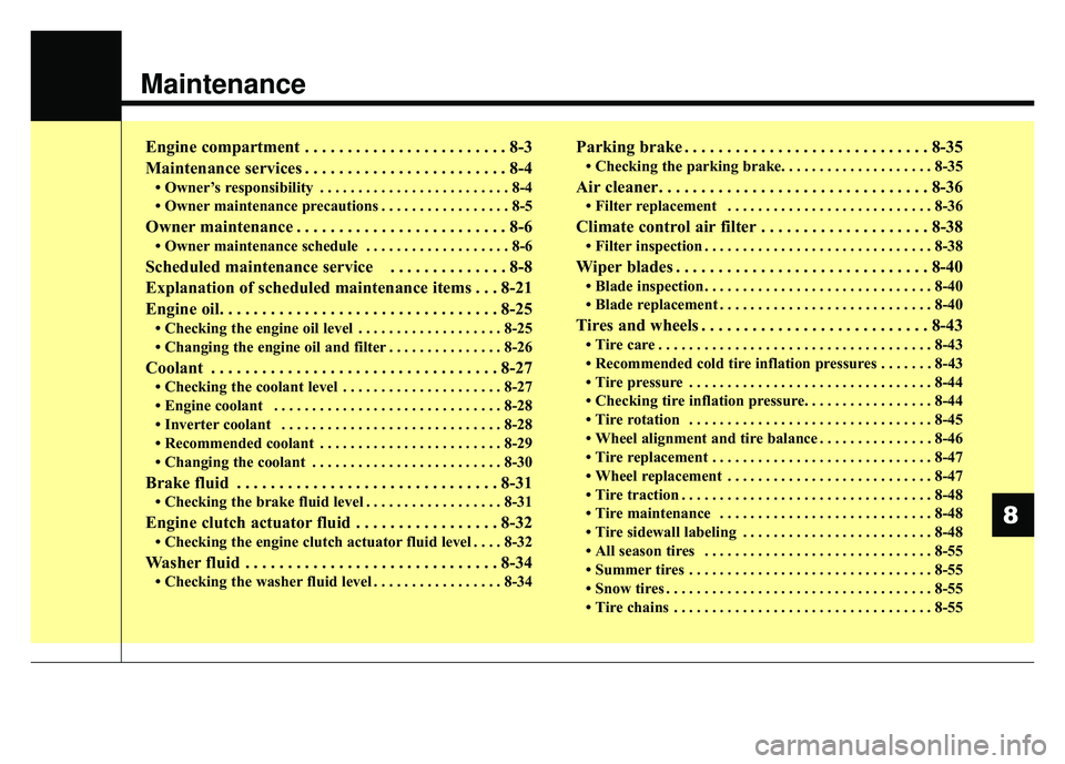 KIA NIRO 2017  Owners Manual Maintenance
Engine compartment . . . . . . . . . . . . . . . . . . . . . . . . 8-3
Maintenance services . . . . . . . . . . . . . . . . . . . . . . . . 8-4
• Owner’s responsibility . . . . . . . .