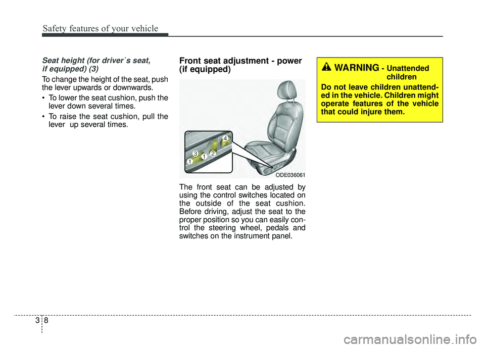 KIA NIRO 2017 Service Manual Safety features of your vehicle
83
Seat height (for driver`s seat,if equipped) (3)
To change the height of the seat, push
the lever upwards or downwards.
To lower the seat cushion, push the lever dow KIA NIRO 2017 Service Manual Safety features of your vehicle
83
Seat height (for driver`s seat,if equipped) (3)
To change the height of the seat, push
the lever upwards or downwards.
To lower the seat cushion, push the lever dow