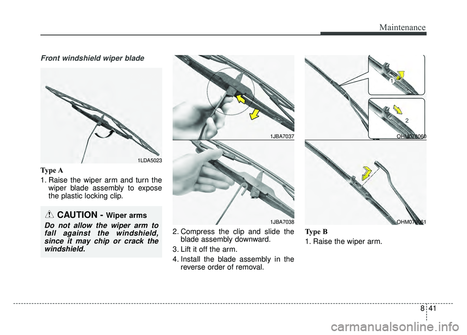KIA NIRO 2017  Owners Manual 841
Maintenance
Front windshield wiper blade
Type A
1. Raise the wiper arm and turn thewiper blade assembly to expose
the plastic locking clip.
2. Compress the clip and slide theblade assembly downwar