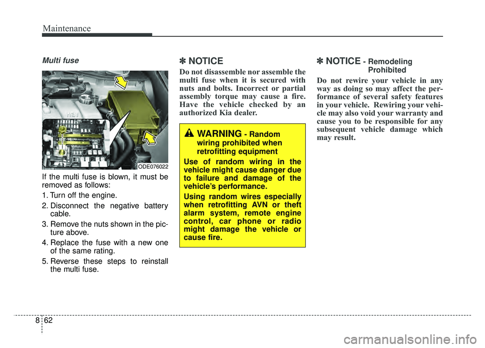 KIA NIRO 2017  Owners Manual Maintenance
62
8
Multi fuse
If the multi fuse is blown, it must be
removed as follows:
1. Turn off the engine.
2. Disconnect the negative battery
cable.
3. Remove the nuts shown in the pic- ture above