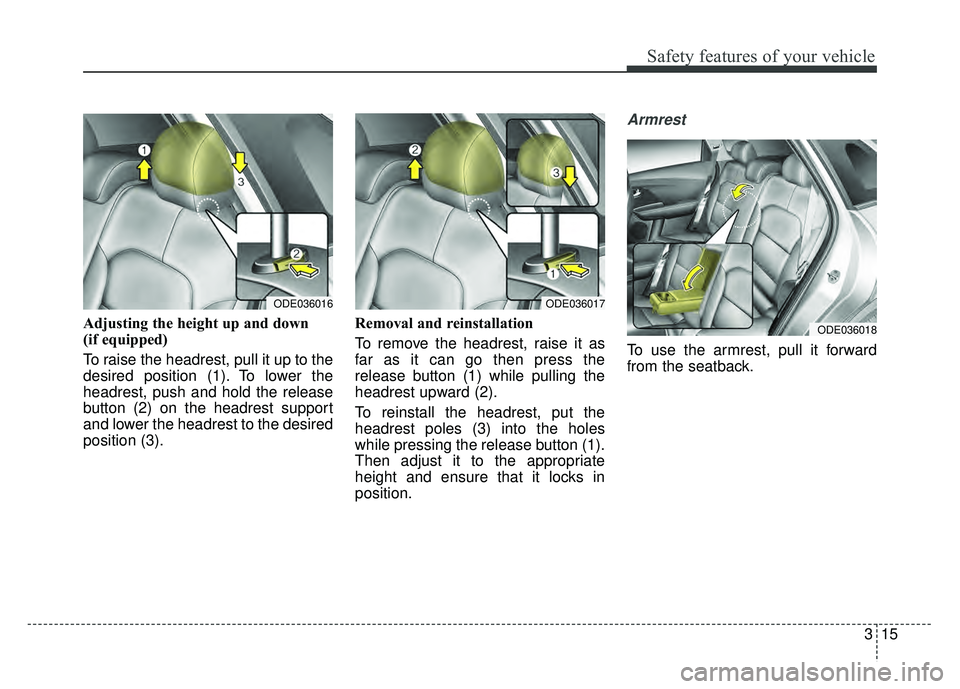 KIA NIRO 2017 Workshop Manual 315
Safety features of your vehicle
Adjusting the height up and down
(if equipped)
To raise the headrest, pull it up to the
desired position (1). To lower the
headrest, push and hold the release
butto KIA NIRO 2017 Workshop Manual 315
Safety features of your vehicle
Adjusting the height up and down
(if equipped)
To raise the headrest, pull it up to the
desired position (1). To lower the
headrest, push and hold the release
butto