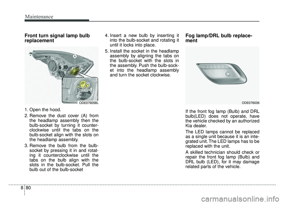KIA NIRO 2017 Owners Manual Maintenance
80
8
Front turn signal lamp bulb
replacement
1. Open the hood.
2. Remove the dust cover (A) from
the headlamp assembly then the
bulb-socket by turning it counter-
clockwise until the tabs KIA NIRO 2017 Owners Manual Maintenance
80
8
Front turn signal lamp bulb
replacement
1. Open the hood.
2. Remove the dust cover (A) from
the headlamp assembly then the
bulb-socket by turning it counter-
clockwise until the tabs