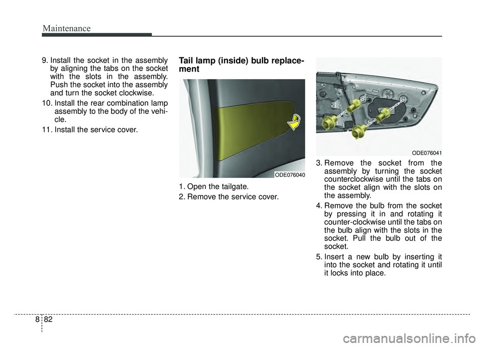 KIA NIRO 2017 Owners Manual Maintenance
82
8
9. Install the socket in the assembly
by aligning the tabs on the socket
with the slots in the assembly.
Push the socket into the assembly
and turn the socket clockwise.
10. Install t KIA NIRO 2017 Owners Manual Maintenance
82
8
9. Install the socket in the assembly
by aligning the tabs on the socket
with the slots in the assembly.
Push the socket into the assembly
and turn the socket clockwise.
10. Install t