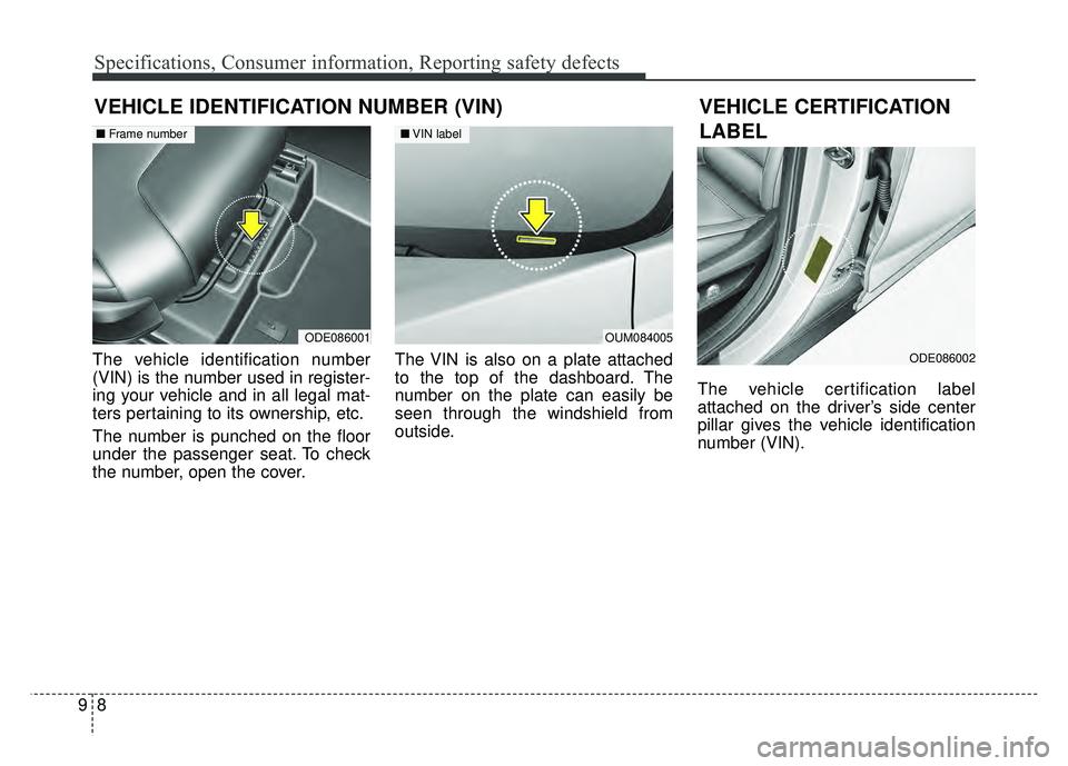 KIA NIRO 2017 Owners Manual Specifications, Consumer information, Reporting safety defects
89
VEHICLE IDENTIFICATION NUMBER (VIN)
The vehicle identification number
(VIN) is the number used in register-
ing your vehicle and in al KIA NIRO 2017 Owners Manual Specifications, Consumer information, Reporting safety defects
89
VEHICLE IDENTIFICATION NUMBER (VIN)
The vehicle identification number
(VIN) is the number used in register-
ing your vehicle and in al