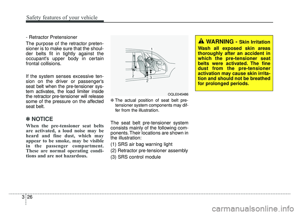 KIA NIRO 2017 Repair Manual Safety features of your vehicle
26
3
- Retractor Pretensioner
The purpose of the retractor preten-
sioner is to make sure that the shoul-
der belts fit in tightly against the
occupants upper body in KIA NIRO 2017 Repair Manual Safety features of your vehicle
26
3
- Retractor Pretensioner
The purpose of the retractor preten-
sioner is to make sure that the shoul-
der belts fit in tightly against the
occupants upper body in