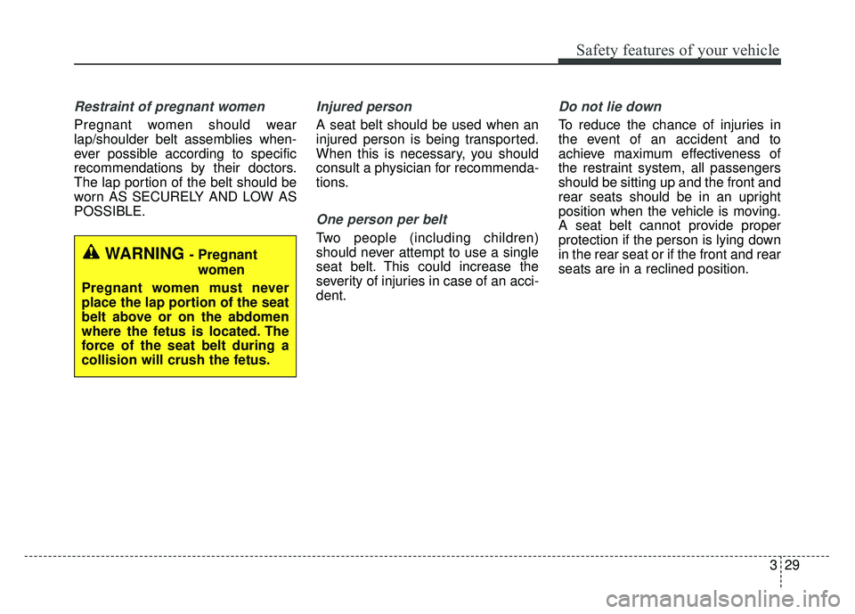 KIA NIRO 2017 Owners Manual 329
Safety features of your vehicle
Restraint of pregnant women
Pregnant women should wear
lap/shoulder belt assemblies when-
ever possible according to specific
recommendations by their doctors.
Th KIA NIRO 2017 Owners Manual 329
Safety features of your vehicle
Restraint of pregnant women
Pregnant women should wear
lap/shoulder belt assemblies when-
ever possible according to specific
recommendations by their doctors.
Th