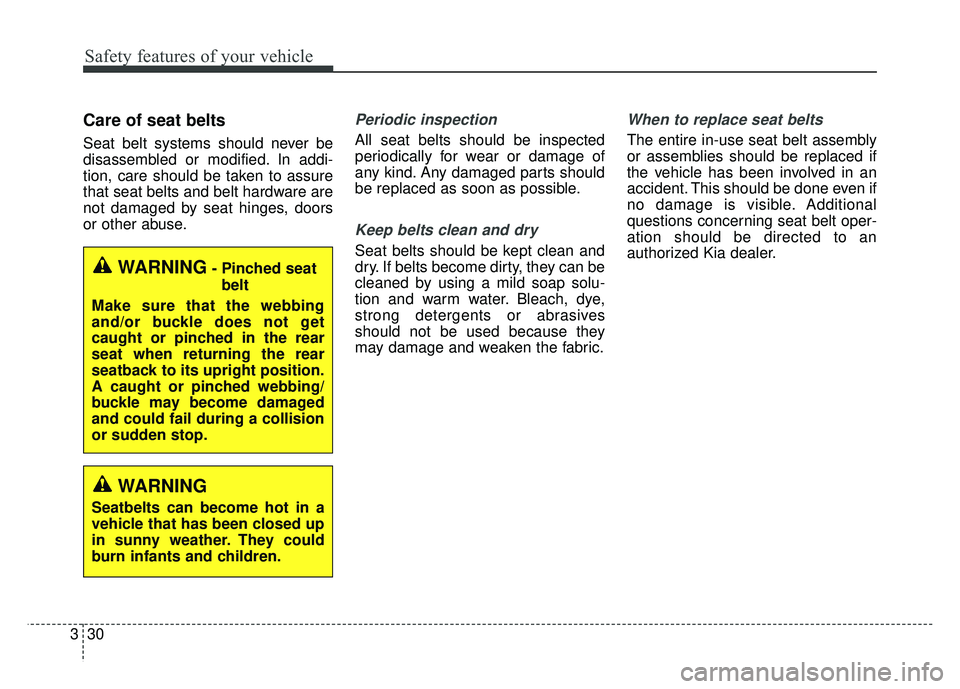 KIA NIRO 2017 Repair Manual Safety features of your vehicle
30
3
Care of seat belts
Seat belt systems should never be
disassembled or modified. In addi-
tion, care should be taken to assure
that seat belts and belt hardware are
KIA NIRO 2017 Repair Manual Safety features of your vehicle
30
3
Care of seat belts
Seat belt systems should never be
disassembled or modified. In addi-
tion, care should be taken to assure
that seat belts and belt hardware are