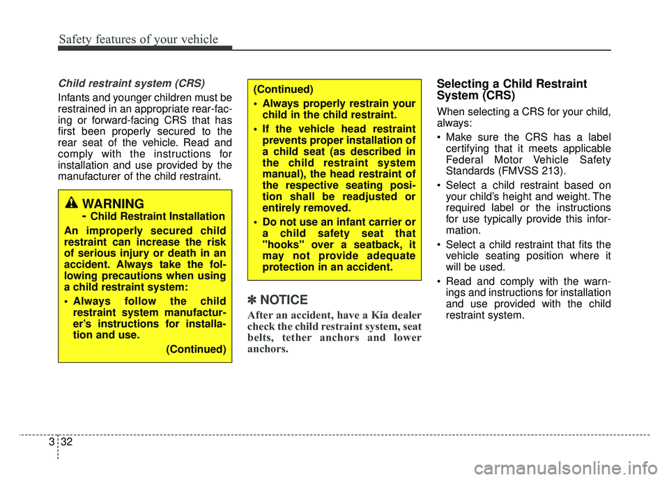 KIA NIRO 2017 Owners Manual Safety features of your vehicle
32
3
Child restraint system (CRS)
Infants and younger children must be
restrained in an appropriate rear-fac-
ing or forward-facing CRS that has
first been properly se KIA NIRO 2017 Owners Manual Safety features of your vehicle
32
3
Child restraint system (CRS)
Infants and younger children must be
restrained in an appropriate rear-fac-
ing or forward-facing CRS that has
first been properly se