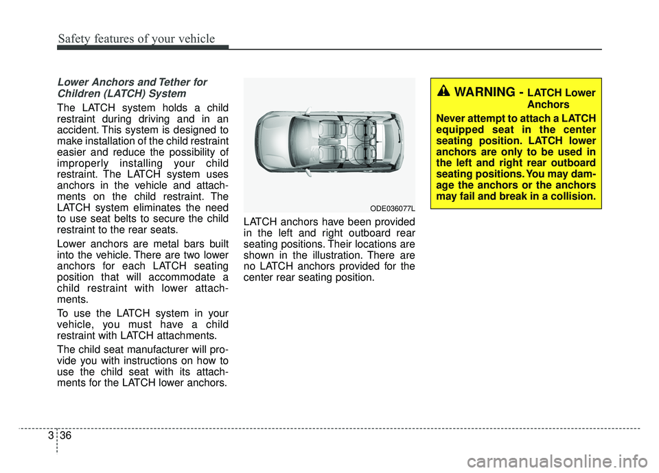 KIA NIRO 2017 Manual PDF Safety features of your vehicle
36
3
Lower Anchors and Tether for
Children (LATCH) System
The LATCH system holds a child
restraint during driving and in an
accident. This system is designed to
make KIA NIRO 2017 Manual PDF Safety features of your vehicle
36
3
Lower Anchors and Tether for
Children (LATCH) System
The LATCH system holds a child
restraint during driving and in an
accident. This system is designed to
make