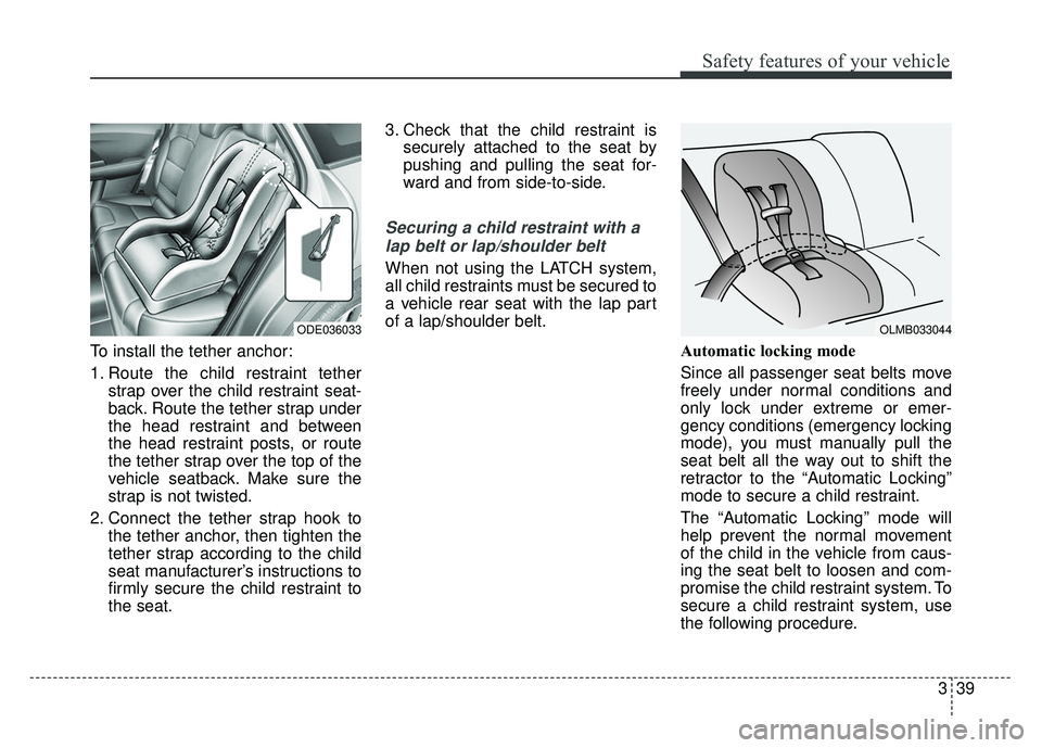 KIA NIRO 2017 Manual PDF 339
Safety features of your vehicle
To install the tether anchor:
1. Route the child restraint tetherstrap over the child restraint seat-
back. Route the tether strap under
the head restraint and betw KIA NIRO 2017 Manual PDF 339
Safety features of your vehicle
To install the tether anchor:
1. Route the child restraint tetherstrap over the child restraint seat-
back. Route the tether strap under
the head restraint and betw