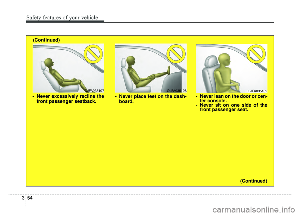 KIA NIRO 2017 Manual Online Safety features of your vehicle
54
3
OJFA035109
- Never lean on the door or cen-
ter console.
- Never sit on one side of the front passenger seat.
OJFA035107
- Never excessively recline the
front pass