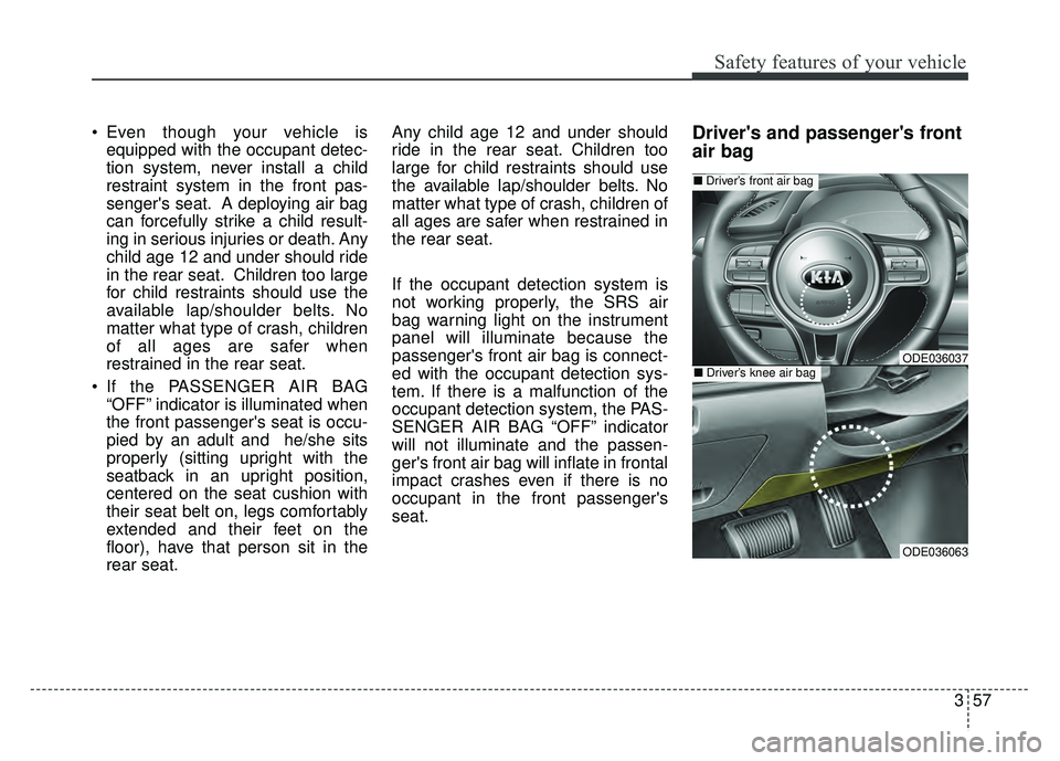 KIA NIRO 2017 Owners Manual 357
Safety features of your vehicle
Even though your vehicle isequipped with the occupant detec-
tion system, never install a child
restraint system in the front pas-
sengers seat. A deploying air b KIA NIRO 2017 Owners Manual 357
Safety features of your vehicle
Even though your vehicle isequipped with the occupant detec-
tion system, never install a child
restraint system in the front pas-
sengers seat. A deploying air b