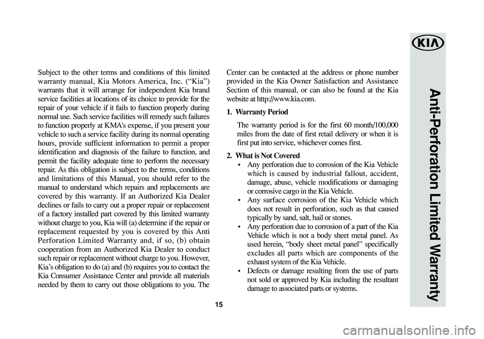 KIA NIRO 2017 Warranty and Consumer Information Guide 15
Subject to the other terms and conditions of this limited
warranty manual, Kia Motors America, Inc. (“Kia”)
warrants that it will arrange for independent Kia brand
service facilities at locatio KIA NIRO 2017 Warranty and Consumer Information Guide 15
Subject to the other terms and conditions of this limited
warranty manual, Kia Motors America, Inc. (“Kia”)
warrants that it will arrange for independent Kia brand
service facilities at locatio