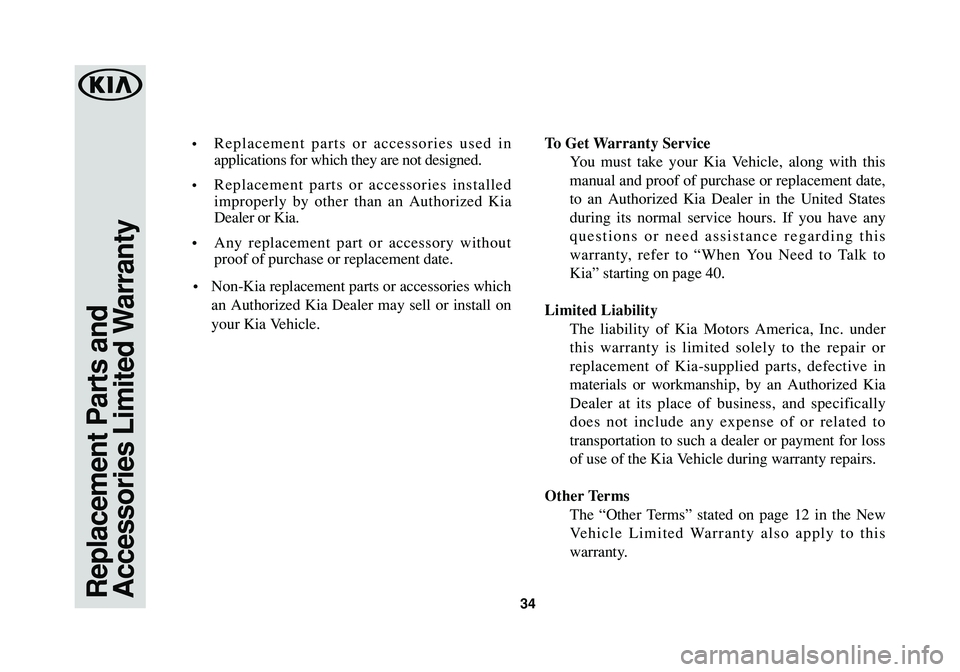KIA NIRO 2017 Warranty and Consumer Information Guide Replacement Parts and
Accessories Limited Warranty34
•Replacement parts or accessories used in
applications for which they are not designed.
•Replacement parts or accessories installed
improperly KIA NIRO 2017 Warranty and Consumer Information Guide Replacement Parts and
Accessories Limited Warranty34
•Replacement parts or accessories used in
applications for which they are not designed.
•Replacement parts or accessories installed
improperly