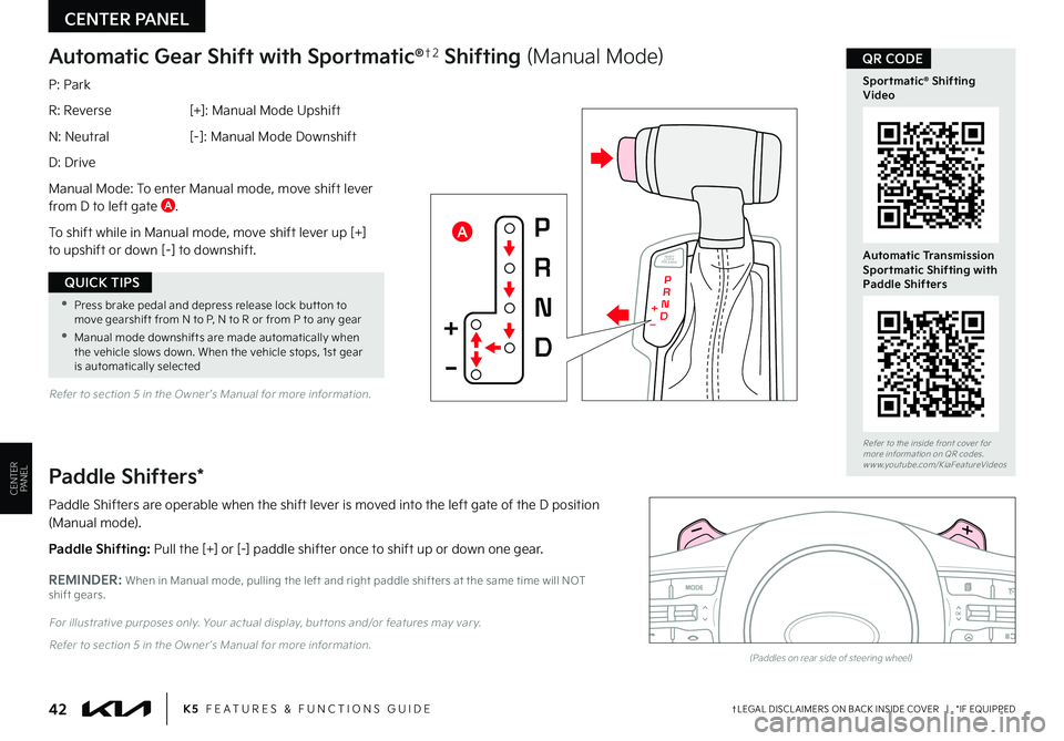 KIA K5 2023 Features and Functions Guide †LEGAL DISCL AIMERS ON BACK INSIDE COVER | *IF EQUIPPED42K5 FEATURES & FUNCTIONS GUIDE
CENTER PANEL
•Press brake pedal and depress release lock but ton to move gearshift from N to P, N to R KIA K5 2023 Features and Functions Guide †LEGAL DISCL AIMERS ON BACK INSIDE COVER | *IF EQUIPPED42K5 FEATURES & FUNCTIONS GUIDE
CENTER PANEL
•Press brake pedal and depress release lock but ton to move gearshift from N to P, N to R