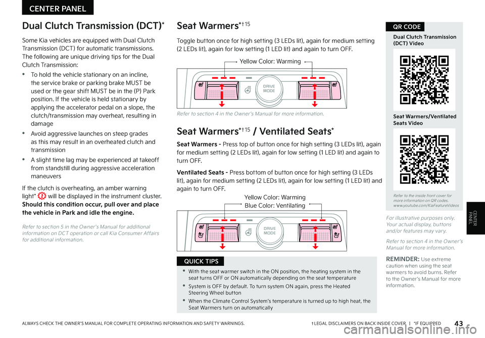 KIA K5 2023 Features and Functions Guide †LEGAL DISCL AIMERS ON BACK INSIDE COVER | *IF EQUIPPEDALWAYS CHECK THE OWNER ’S MANUAL FOR COMPLETE OPER ATING INFORMATION AND SAFET Y WARNINGS. 43
CENTER PANEL
Refer to the inside front cove KIA K5 2023 Features and Functions Guide †LEGAL DISCL AIMERS ON BACK INSIDE COVER | *IF EQUIPPEDALWAYS CHECK THE OWNER ’S MANUAL FOR COMPLETE OPER ATING INFORMATION AND SAFET Y WARNINGS. 43
CENTER PANEL
Refer to the inside front cove