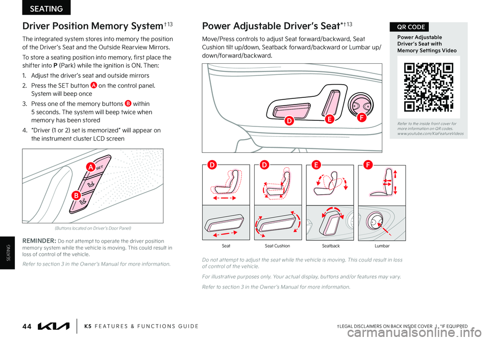 KIA K5 2023 Features and Functions Guide †LEGAL DISCL AIMERS ON BACK INSIDE COVER | *IF EQUIPPED44K5 FEATURES & FUNCTIONS GUIDE
REMINDER: Do not at tempt to operate the driver position memor y system while the vehicle is moving. This KIA K5 2023 Features and Functions Guide †LEGAL DISCL AIMERS ON BACK INSIDE COVER | *IF EQUIPPED44K5 FEATURES & FUNCTIONS GUIDE
REMINDER: Do not at tempt to operate the driver position memor y system while the vehicle is moving. This