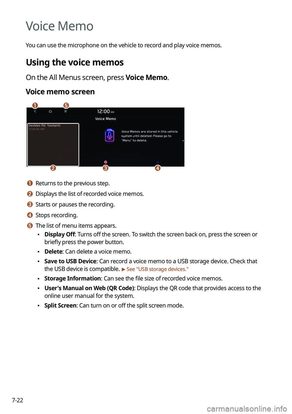 KIA K5 2023 Navigation System Quick Reference Guide 7-22
Voice Memo
You can use the microphone on the vehicle to record and play voice memos.
Using the voice memos
On the All Menus screen, press Voice Memo.
Voice memo screen
ae
cdb
a a Returns to the p KIA K5 2023 Navigation System Quick Reference Guide 7-22
Voice Memo
You can use the microphone on the vehicle to record and play voice memos.
Using the voice memos
On the All Menus screen, press Voice Memo.
Voice memo screen
ae
cdb
a a Returns to the p
