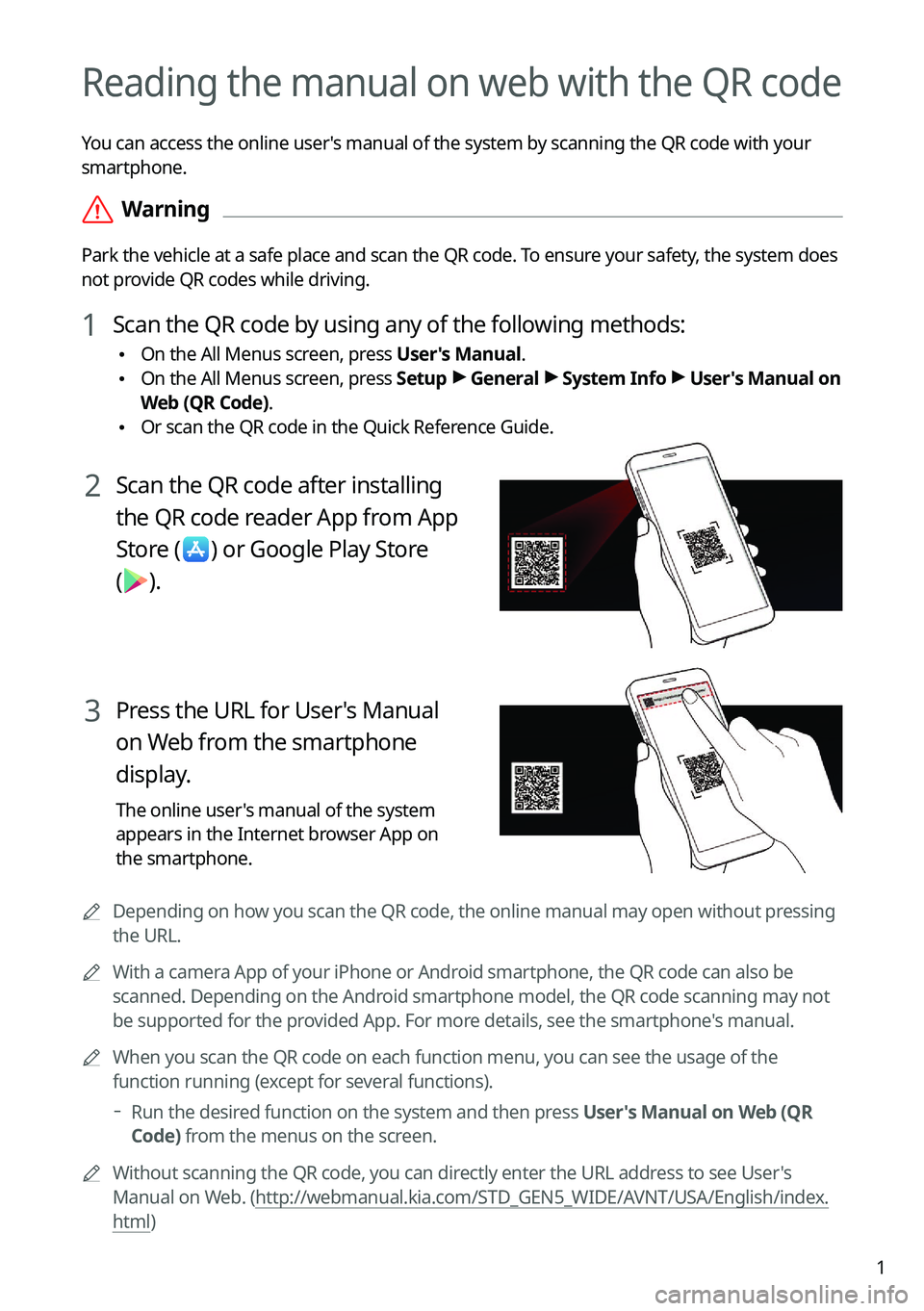 KIA K5 2023  Navigation System Quick Reference Guide 1
Reading the manual on web with the QR code
You can access the online user's manual of the system by scanning the QR code with your 
smartphone.
 ÝWarning
Park the vehicle at a safe place and sc